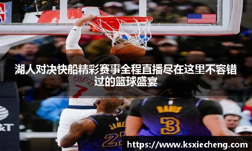 湖人对决快船精彩赛事全程直播尽在这里不容错过的篮球盛宴