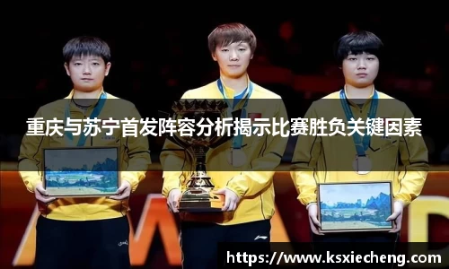 重庆与苏宁首发阵容分析揭示比赛胜负关键因素
